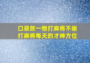 口袋放一物打麻将不输打麻将每天的才神方位