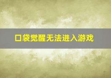 口袋觉醒无法进入游戏