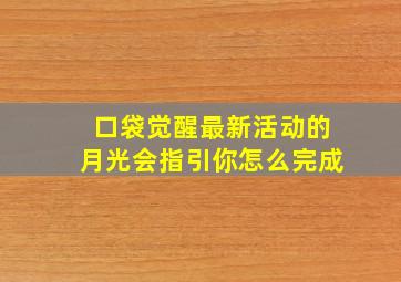 口袋觉醒最新活动的月光会指引你怎么完成