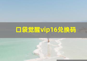 口袋觉醒vip16兑换码