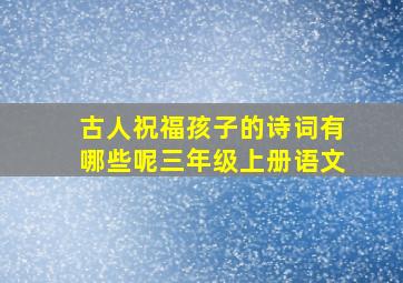 古人祝福孩子的诗词有哪些呢三年级上册语文