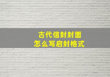 古代信封封面怎么写启封格式