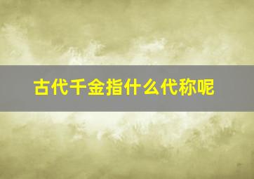 古代千金指什么代称呢