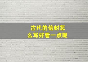 古代的信封怎么写好看一点呢