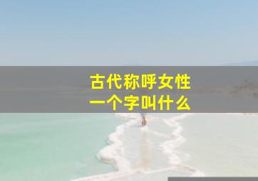 古代称呼女性一个字叫什么