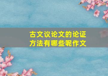 古文议论文的论证方法有哪些呢作文