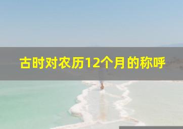 古时对农历12个月的称呼