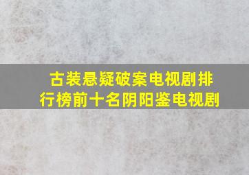 古装悬疑破案电视剧排行榜前十名阴阳鉴电视剧