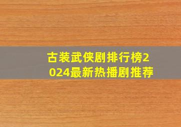 古装武侠剧排行榜2024最新热播剧推荐