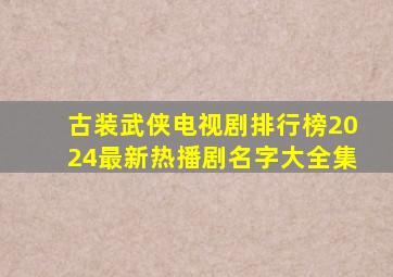 古装武侠电视剧排行榜2024最新热播剧名字大全集