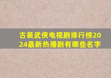 古装武侠电视剧排行榜2024最新热播剧有哪些名字