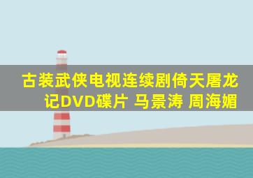 古装武侠电视连续剧倚天屠龙记DVD碟片 马景涛 周海媚