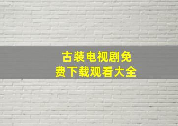 古装电视剧免费下载观看大全