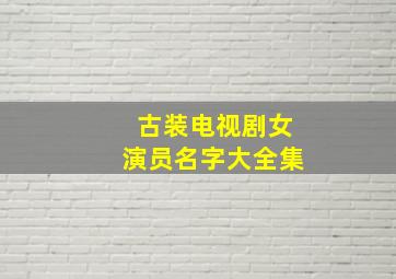 古装电视剧女演员名字大全集