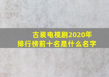 古装电视剧2020年排行榜前十名是什么名字