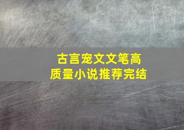 古言宠文文笔高质量小说推荐完结