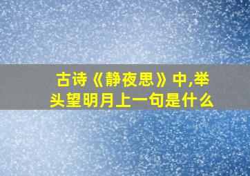 古诗《静夜思》中,举头望明月上一句是什么