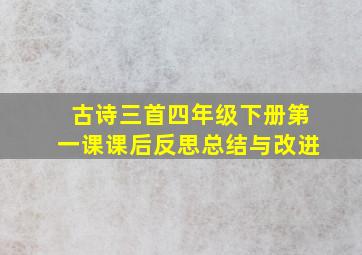 古诗三首四年级下册第一课课后反思总结与改进