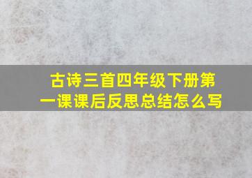 古诗三首四年级下册第一课课后反思总结怎么写