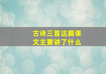 古诗三首这篇课文主要讲了什么