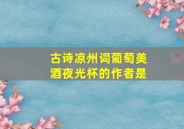 古诗凉州词葡萄美酒夜光杯的作者是