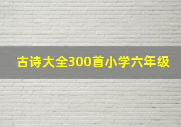 古诗大全300首小学六年级