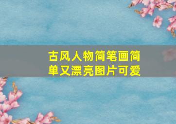 古风人物简笔画简单又漂亮图片可爱