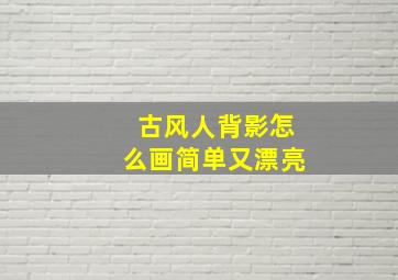 古风人背影怎么画简单又漂亮