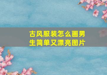 古风服装怎么画男生简单又漂亮图片