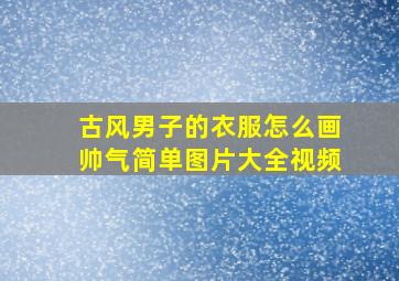 古风男子的衣服怎么画帅气简单图片大全视频