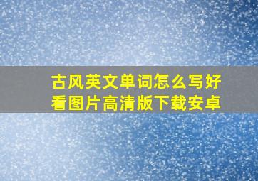 古风英文单词怎么写好看图片高清版下载安卓