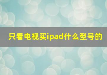 只看电视买ipad什么型号的