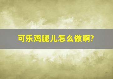 可乐鸡腿儿怎么做啊?