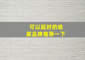 可以延时的喷雾品牌推荐一下