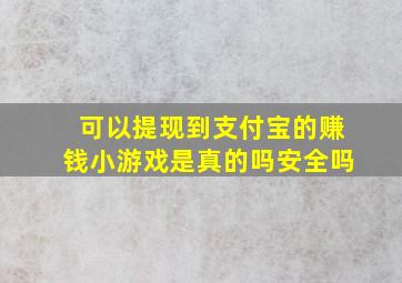 可以提现到支付宝的赚钱小游戏是真的吗安全吗