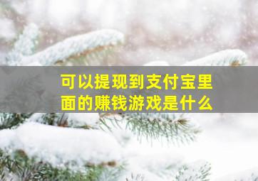 可以提现到支付宝里面的赚钱游戏是什么