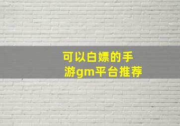 可以白嫖的手游gm平台推荐