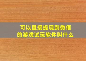 可以直接提现到微信的游戏试玩软件叫什么