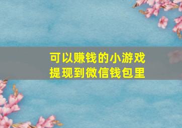 可以赚钱的小游戏提现到微信钱包里