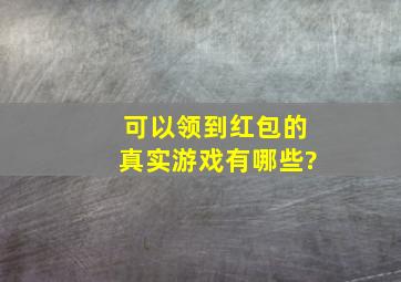 可以领到红包的真实游戏有哪些?