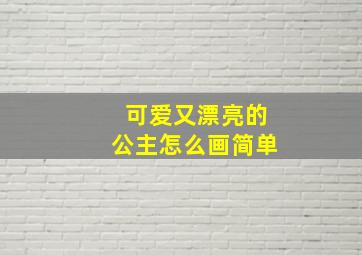 可爱又漂亮的公主怎么画简单