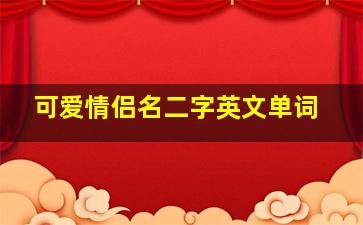 可爱情侣名二字英文单词