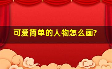 可爱简单的人物怎么画?