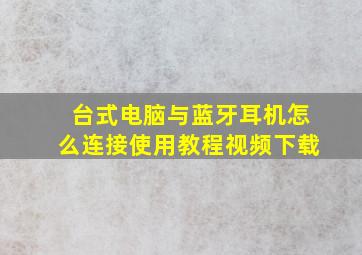 台式电脑与蓝牙耳机怎么连接使用教程视频下载