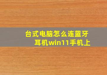 台式电脑怎么连蓝牙耳机win11手机上