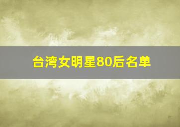 台湾女明星80后名单