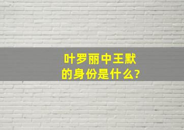 叶罗丽中王默的身份是什么?