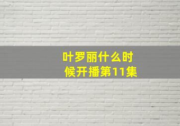 叶罗丽什么时候开播第11集