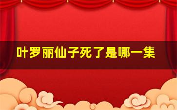 叶罗丽仙子死了是哪一集