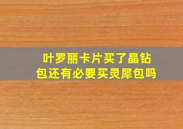 叶罗丽卡片买了晶钻包还有必要买灵犀包吗